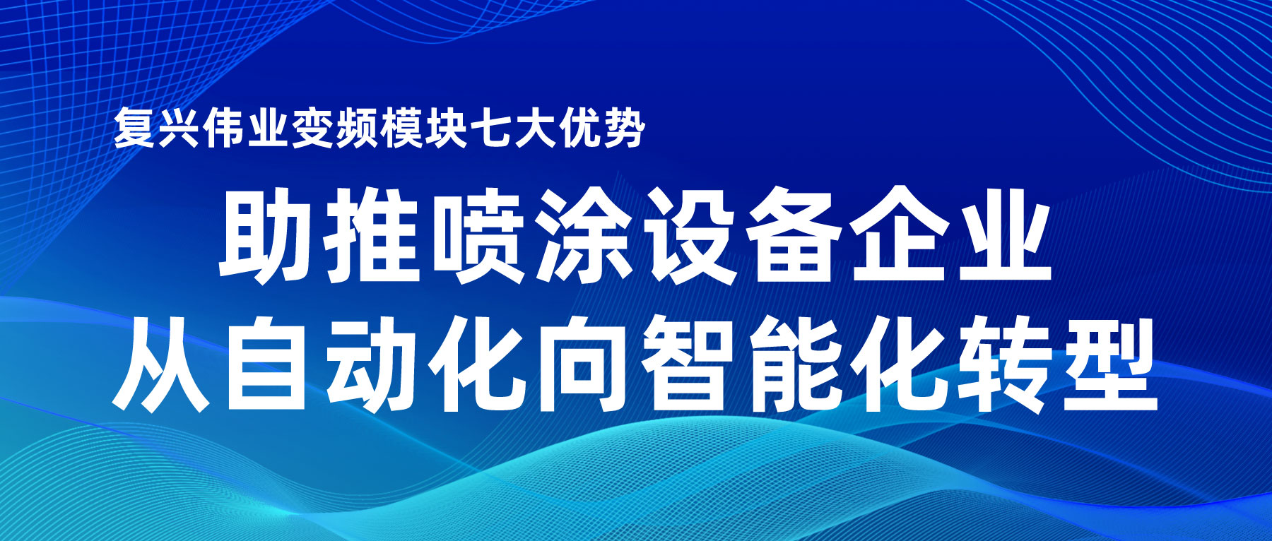 復(fù)興偉業(yè)變頻模塊七大優(yōu)勢(shì)，助推噴涂設(shè)備企業(yè)從自動(dòng)化向智能化轉(zhuǎn)型
